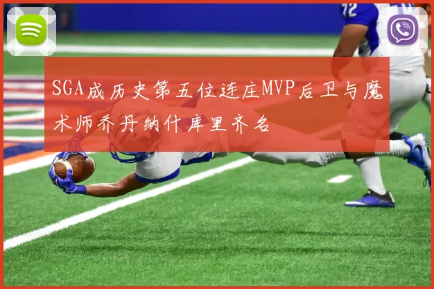 SGA成历史第五位连庄MVP后卫与魔术师乔丹纳什库里齐名