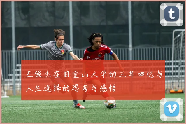 王俊杰在旧金山大学的三年回忆与人生选择的思考与感悟